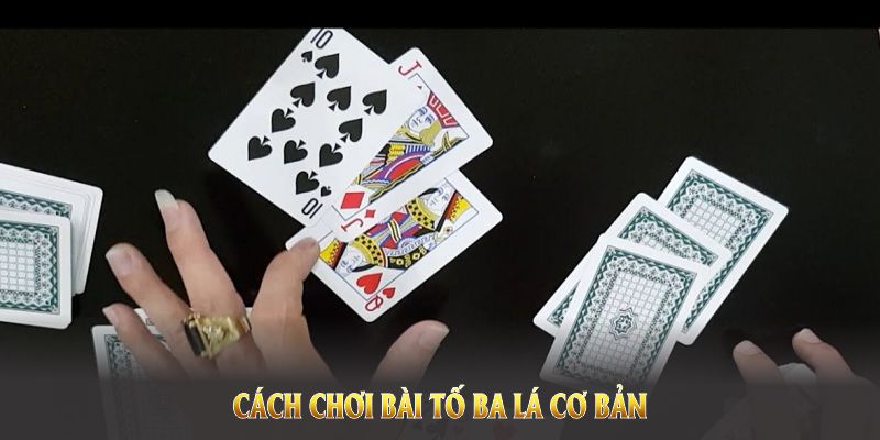 Cách chơi bài tố ba lá cơ bản là bạn phải hiểu về game