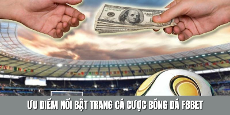 Ưu điểm nổi bật trang cá cược bóng đá F8BET